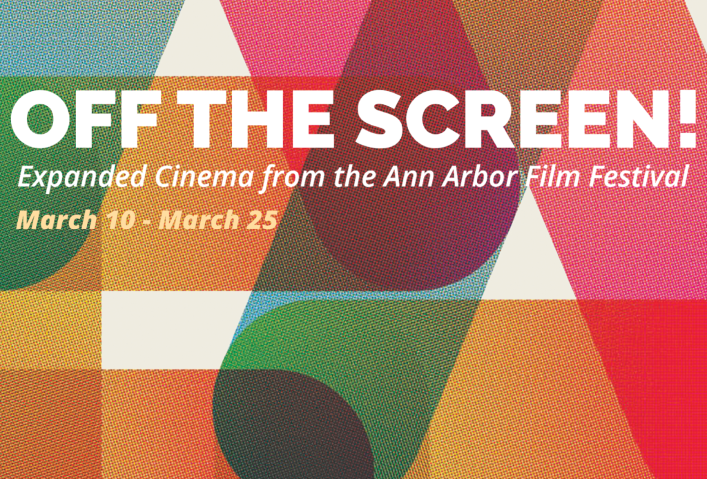 Off The Screen! Expanded Cinema from the Ann Arbor Film Festival